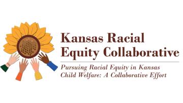 Kansas Racial Equity Collaborative Pursuing Racial Equity in Kansas Child Welfare: A Collaborative Effort
